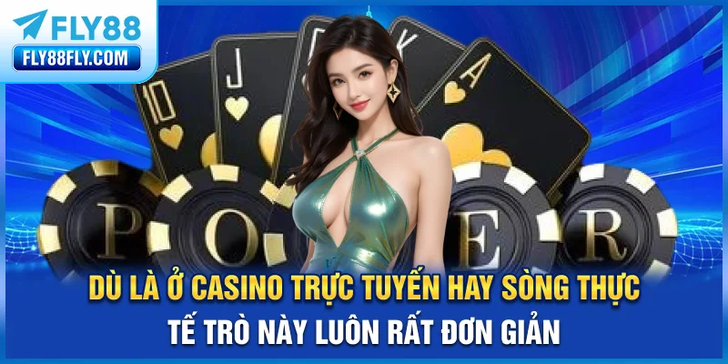 Dù là ở Casino trực tuyến hay sòng thực tế, trò này luôn rất đơn giản