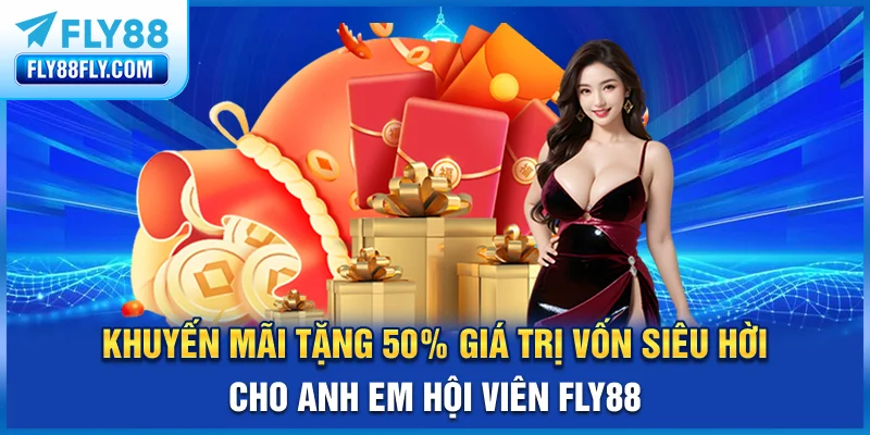 Khuyến mãi tặng 50% giá trị vốn siêu hời cho anh em hội viên FLY88