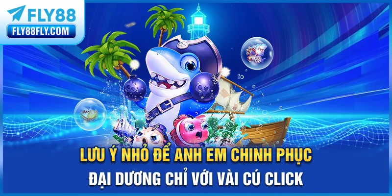 Lưu ý nhỏ để anh em chinh phục đại dương chỉ với vài cú click