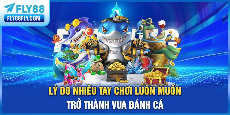 Lý do nhiều tay chơi luôn muốn trở thành vua đánh cá