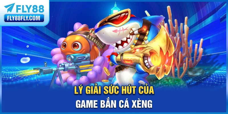 Lý giải sức hút của game bắn cá xèng