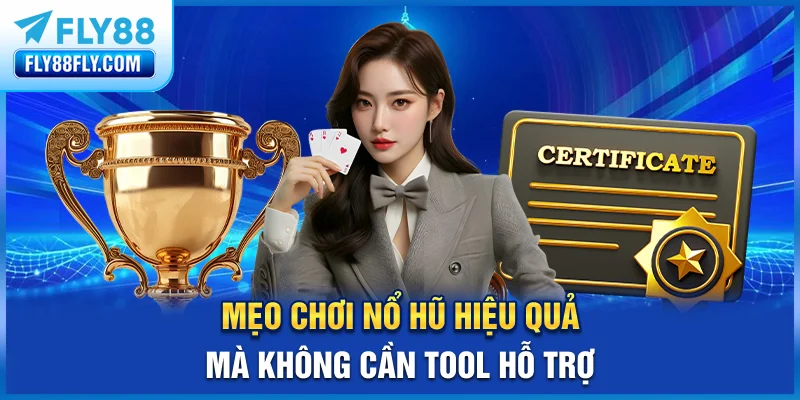 Mẹo chơi nổ hũ hiệu quả mà không cần tool hỗ trợ