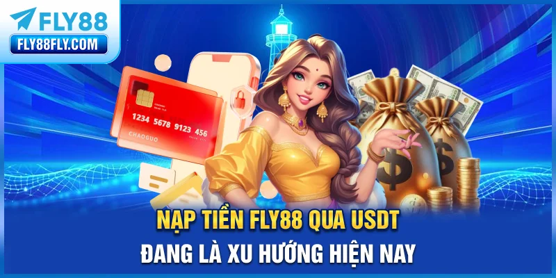 Nạp tiền FLY88 qua USDT đang là xu hướng hiện nay