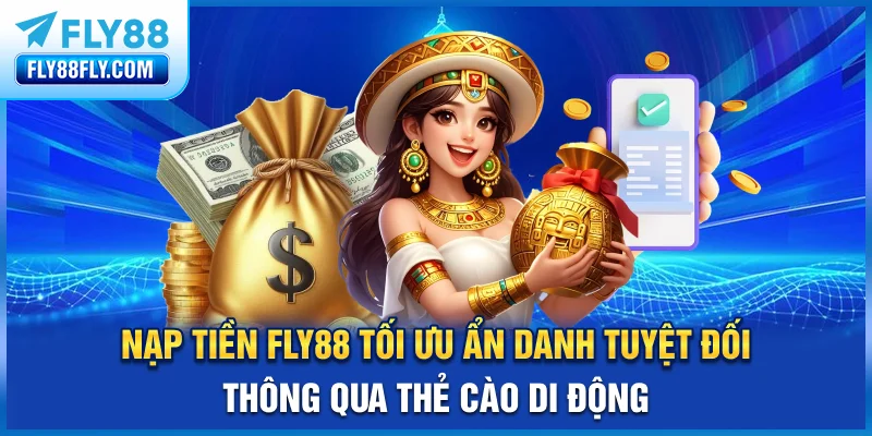 Nạp tiền FLY88 tối ưu, ẩn danh tuyệt đối thông qua thẻ cào di động