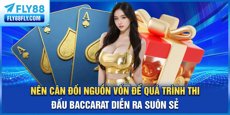 Nên cân đối nguồn vốn để quá trình thi đấu Baccarat diễn ra suôn sẻ