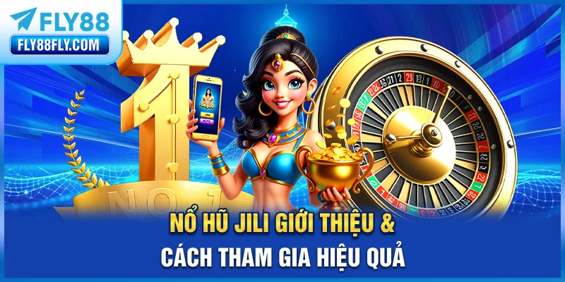 Nổ hũ Jili - Giới thiệu & cách tham gia hiệu quả