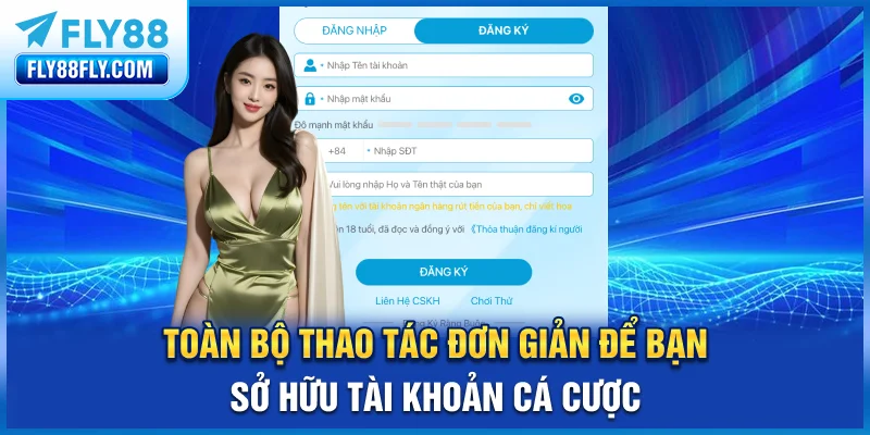 Toàn bộ thao tác đơn giản để bạn sở hữu tài khoản cá cược