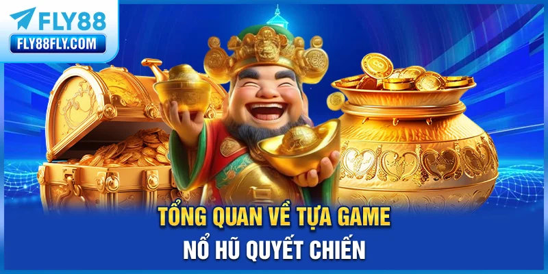 Tổng quan về tựa game nổ hũ quyết chiến