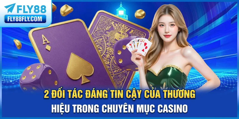 2 đối tác đáng tin cậy của thương hiệu trong chuyên mục Casino