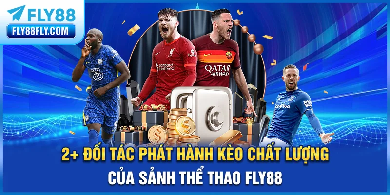 2+ đối tác phát hành kèo chất lượng của sảnh thể thao FLY88