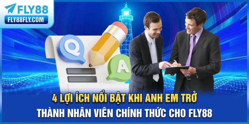 4 lợi ích nổi bật khi anh em trở thành nhân viên chính thức cho FLY88