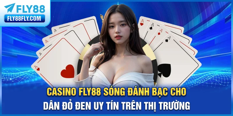 Casino FLY88 - Sòng đánh bạc cho dân đỏ đen uy tín trên thị trường