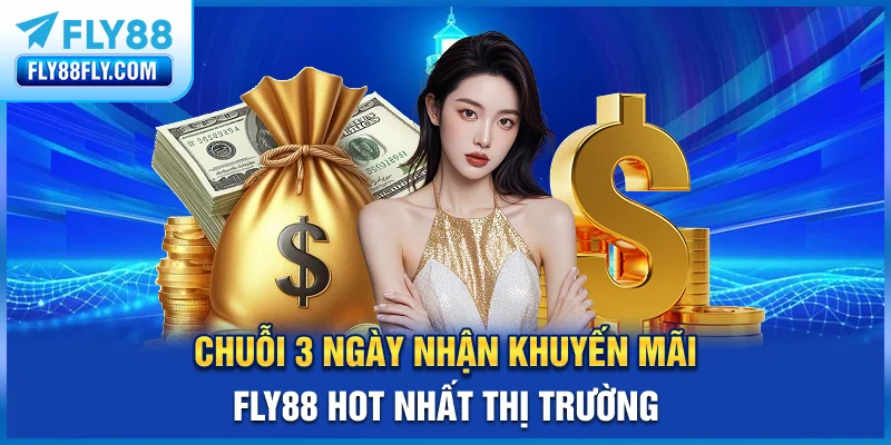 Chuỗi 3 ngày nhận khuyến mãi FLY88 hot nhất thị trường