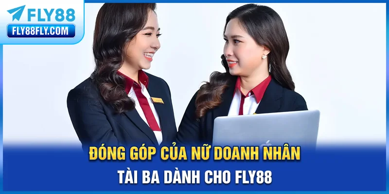 Đóng góp của nữ doanh nhân tài ba dành cho FLY88
