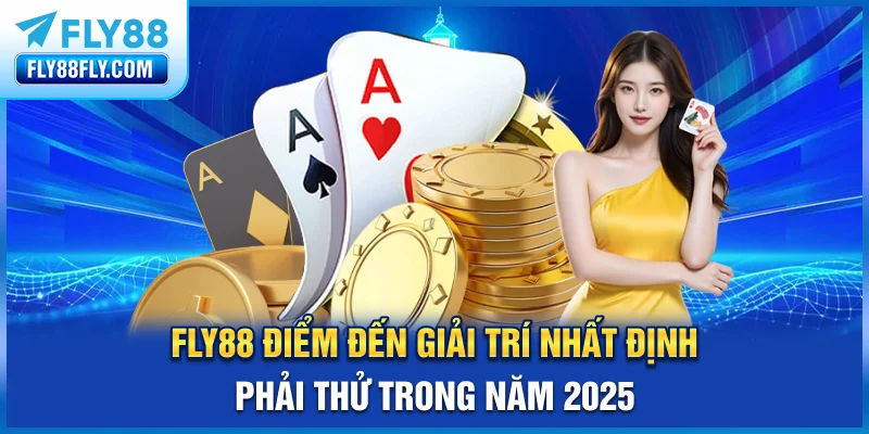 FLY88 - điểm đến giải trí nhất định phải thử trong năm 2025