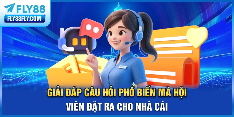 Giải đáp câu hỏi phổ biến mà hội viên đặt ra cho nhà cái
