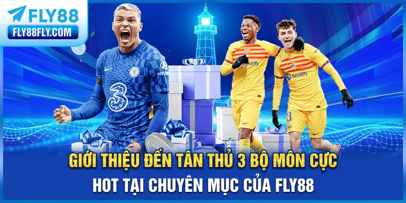 Giới thiệu đến tân thủ 3 bộ môn cực hot tại chuyên mục của FLY88