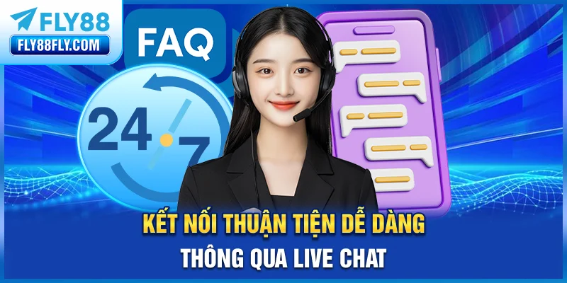 Kết nối thuận tiện, dễ dàng thông qua Live Chat