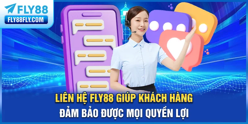Liên hệ FLY88 giúp khách hàng đảm bảo được mọi quyền lợi