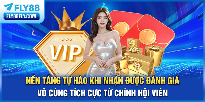 Nền tảng tự hào khi nhận được đánh giá vô cùng tích cực từ chính hội viên