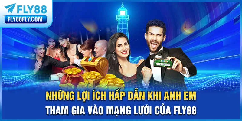 Những lợi ích hấp dẫn khi anh em tham gia vào mạng lưới của FLY88